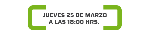 Jueves 25 de marzo a las 18:00 hrs.