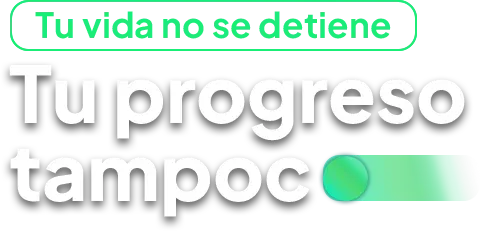 Tu vida no se detiene. Tu progreso tampoco.