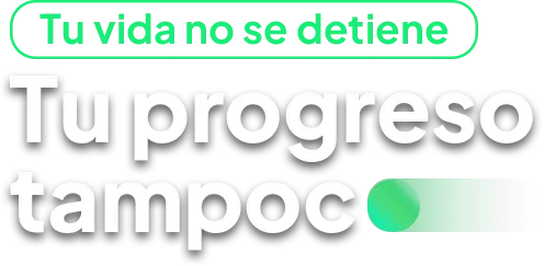 Tu vida no se detiene. Tu progreso tampoco.